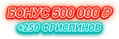 Бонус 500 000 ₽ +250 фриспинов